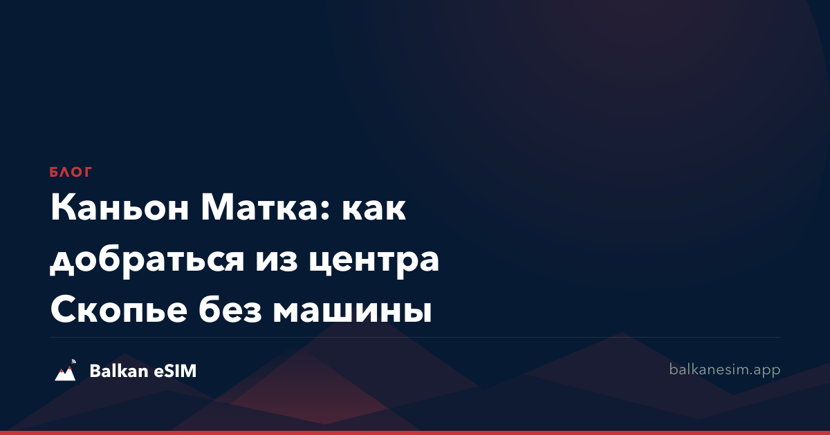 Каньон Матка: как добраться из центра Скопье без машины