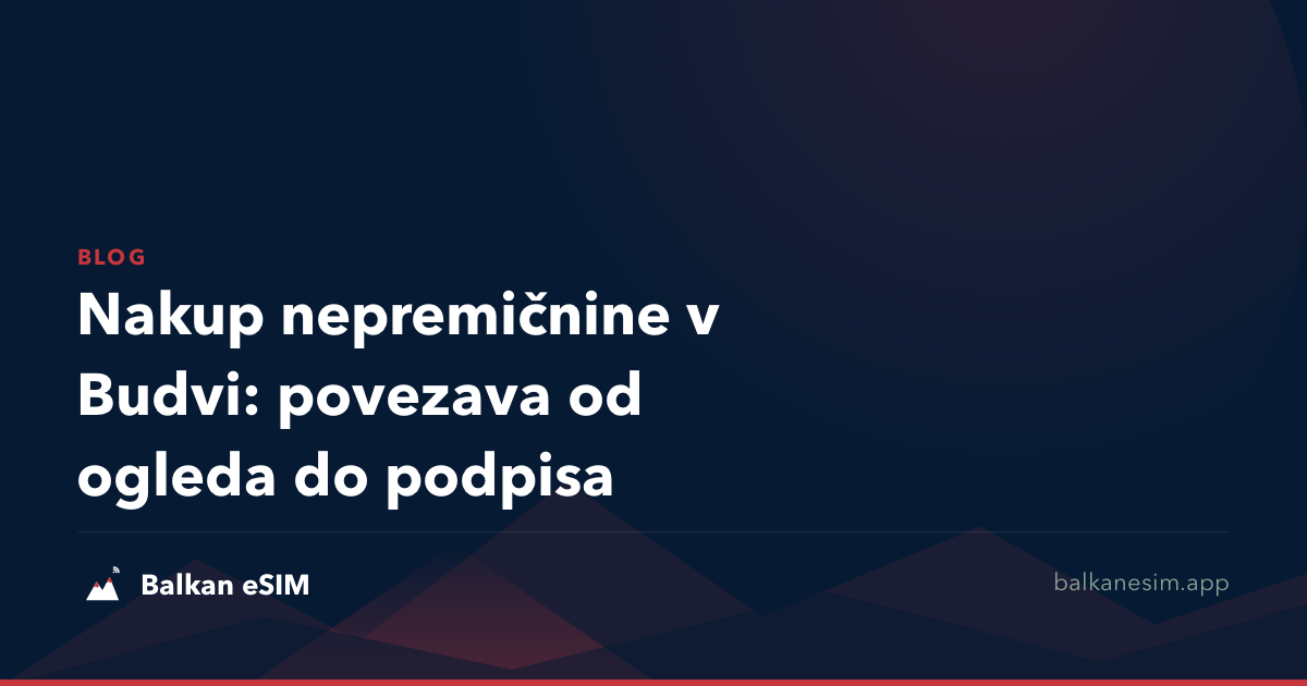 Nakup nepremičnine v Budvi: povezava od ogleda do podpisa