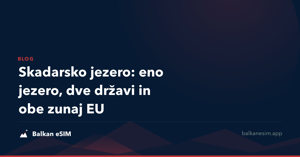 Skadarsko jezero: eno jezero, dve državi in obe zunaj EU