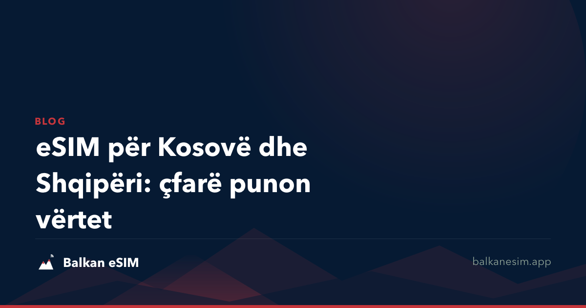 eSIM për Kosovë dhe Shqipëri: çfarë punon vërtet