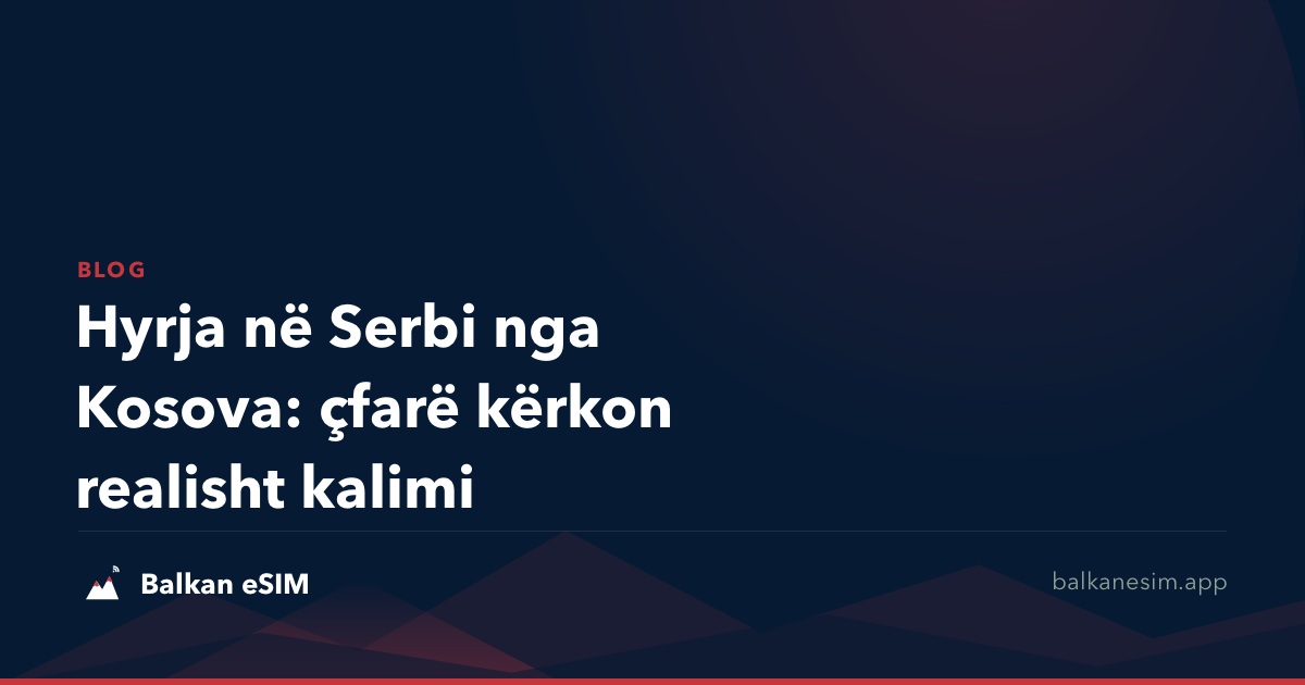 Hyrja në Serbi nga Kosova: çfarë kërkon realisht kalimi