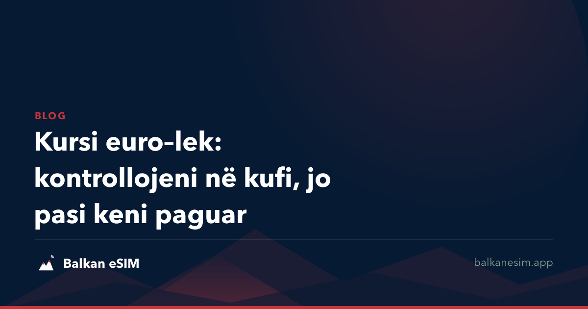 Kursi euro–lek: kontrollojeni në kufi, jo pasi keni paguar