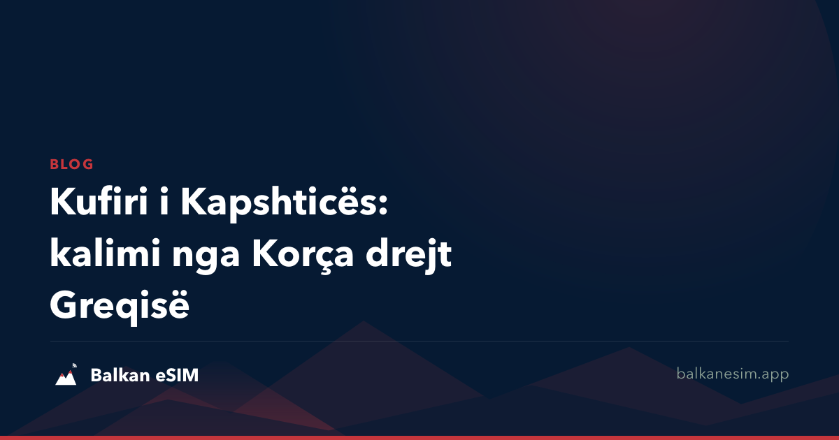 Kufiri i Kapshticës: kalimi nga Korça drejt Greqisë