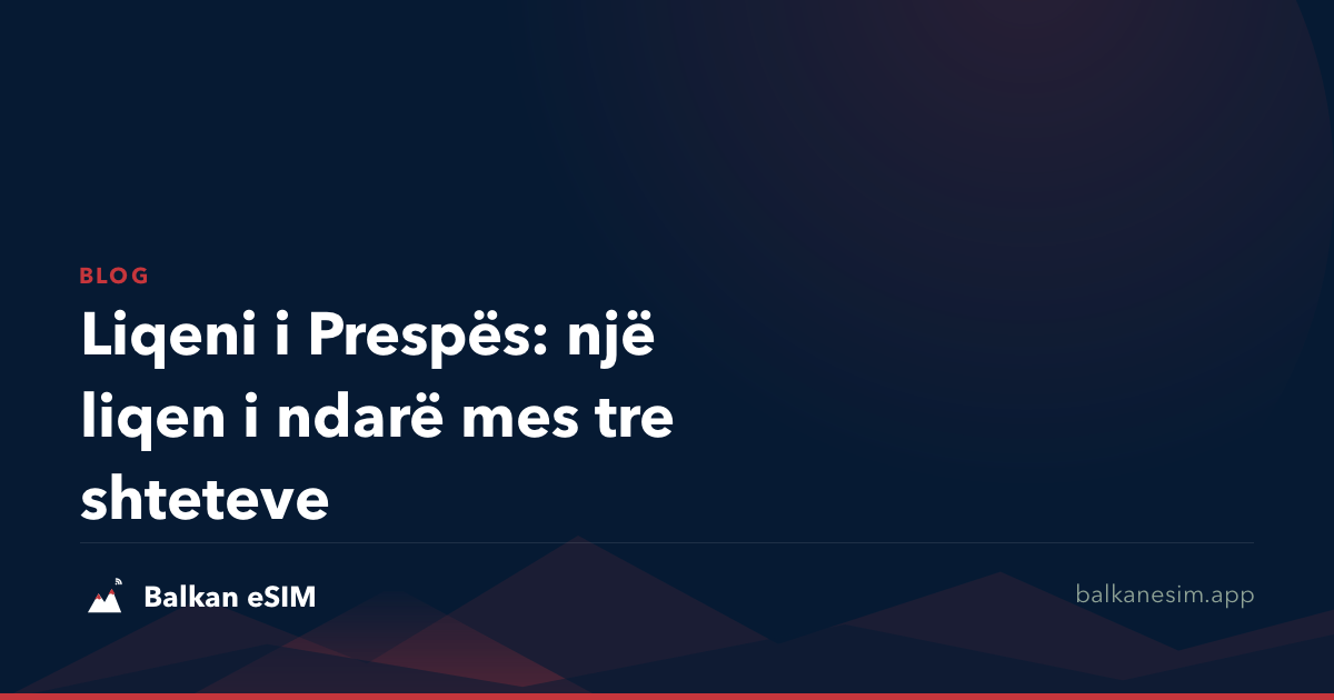 Liqeni i Prespës: një liqen i ndarë mes tre shteteve