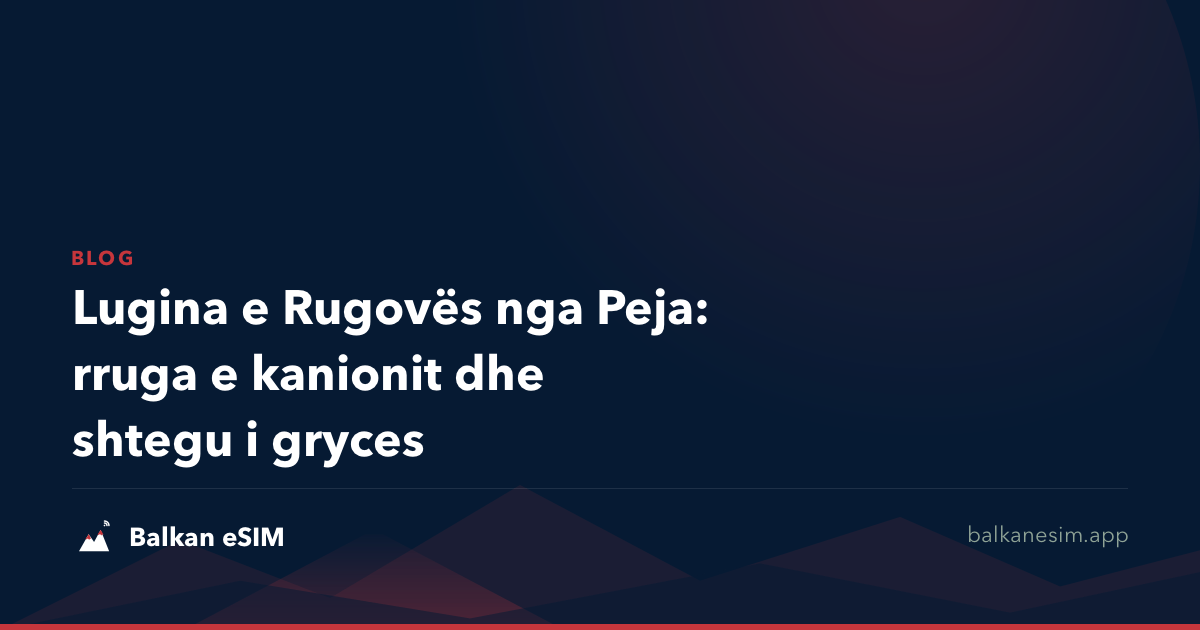 Lugina e Rugovës nga Peja: rruga e kanionit dhe shtegu i gryces