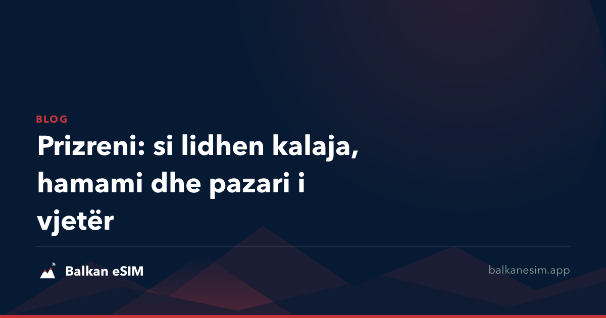 Prizreni: si lidhen kalaja, hamami dhe pazari i vjetër
