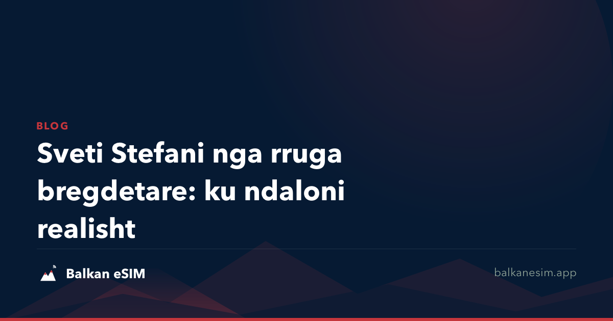 Sveti Stefani nga rruga bregdetare: ku ndaloni realisht
