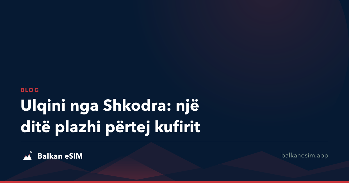 Ulqini nga Shkodra: një ditë plazhi përtej kufirit