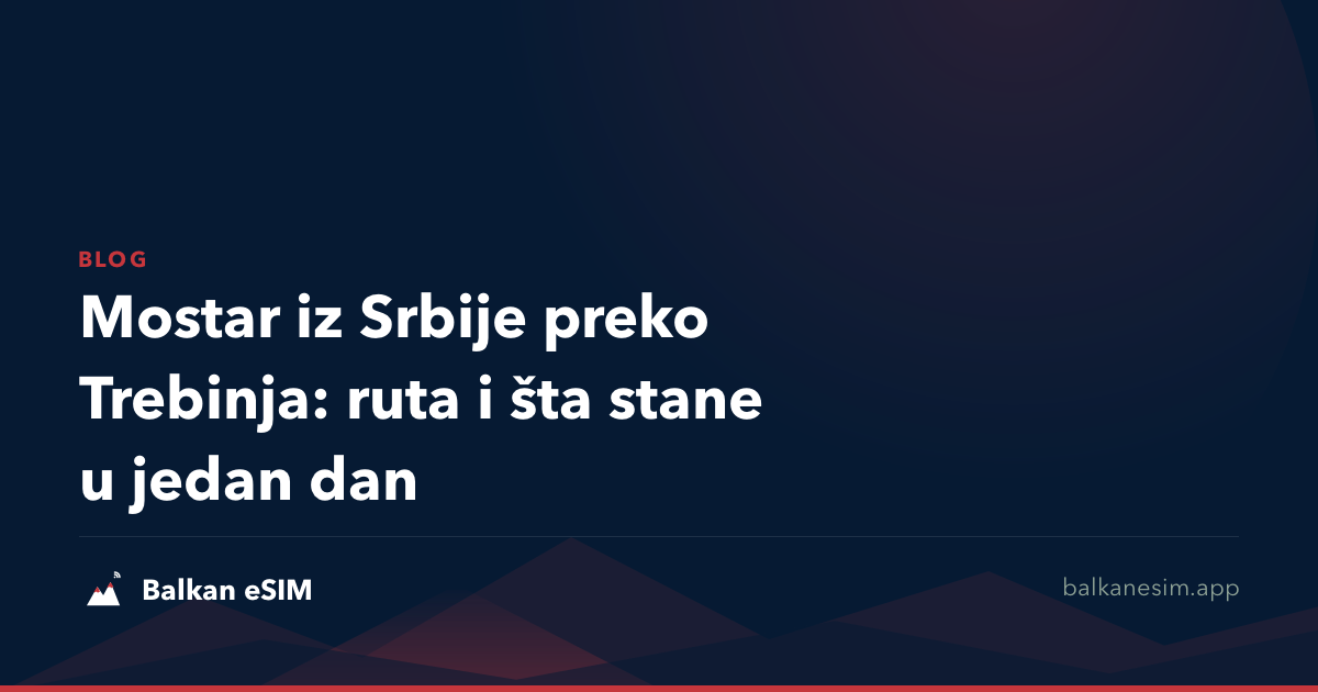 Mostar iz Srbije preko Trebinja: ruta i šta stane u jedan dan