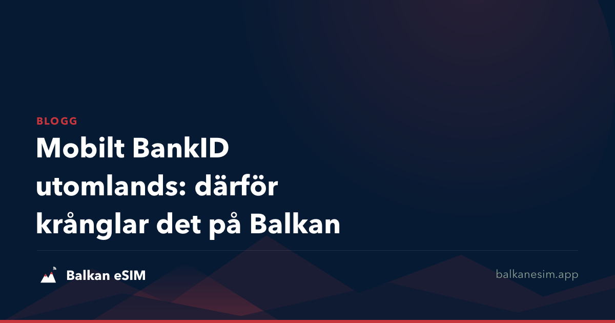 Mobilt BankID utomlands: därför krånglar det på Balkan