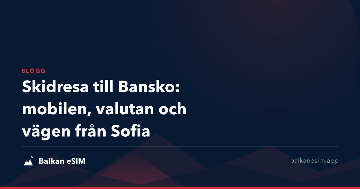 Skidresa till Bansko: mobilen, valutan och vägen från Sofia