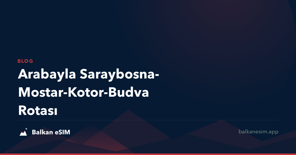 Arabayla Saraybosna-Mostar-Kotor-Budva Rotası