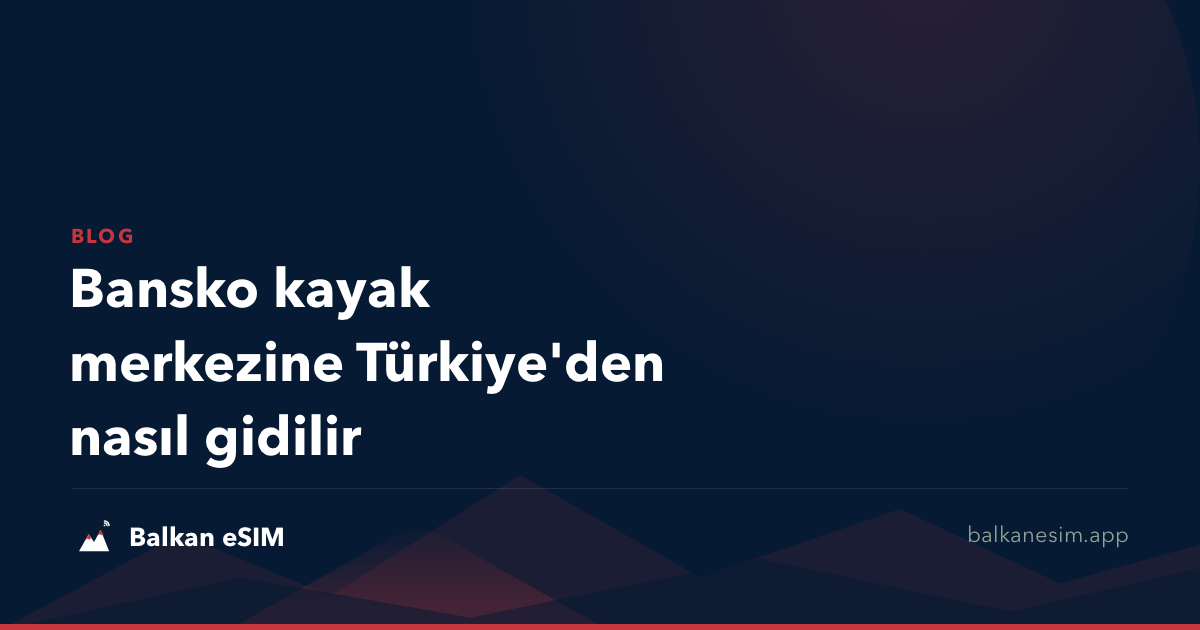 Bansko kayak merkezine Türkiye'den nasıl gidilir