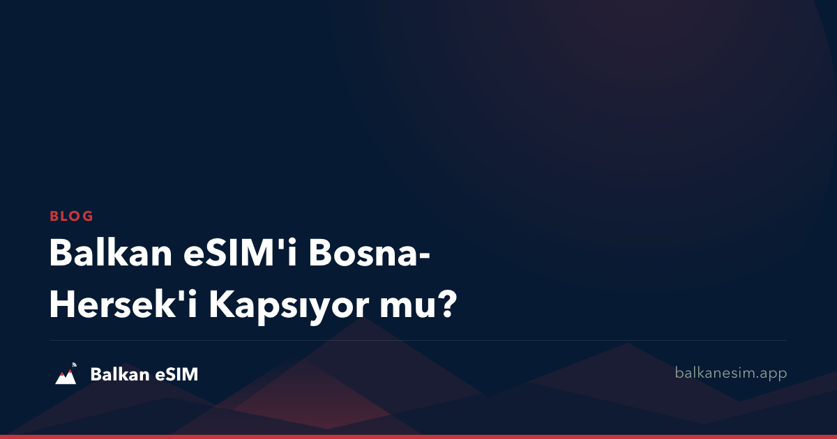 Balkan eSIM'i Bosna-Hersek'i Kapsıyor mu?