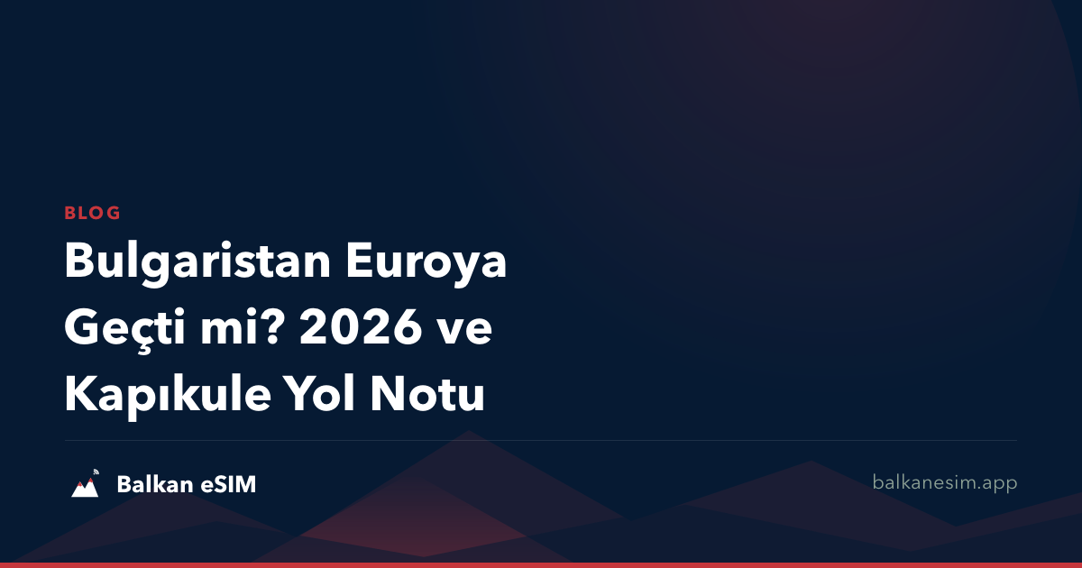 Bulgaristan Euroya Geçti mi? 2026 ve Kapıkule Yol Notu