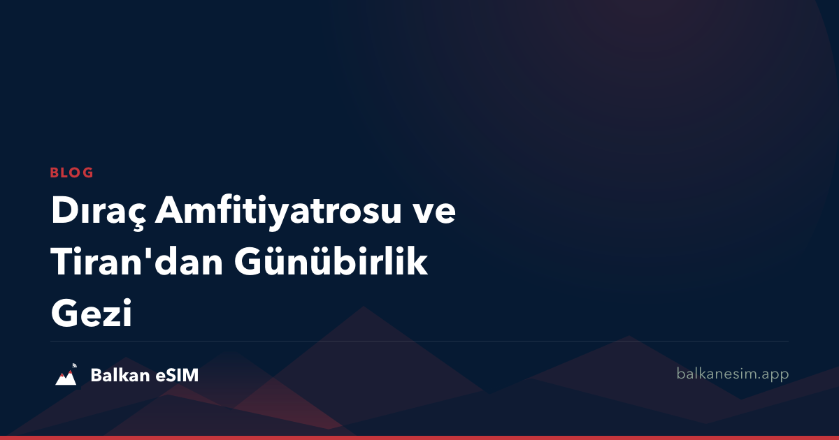 Dıraç Amfitiyatrosu ve Tiran'dan Günübirlik Gezi