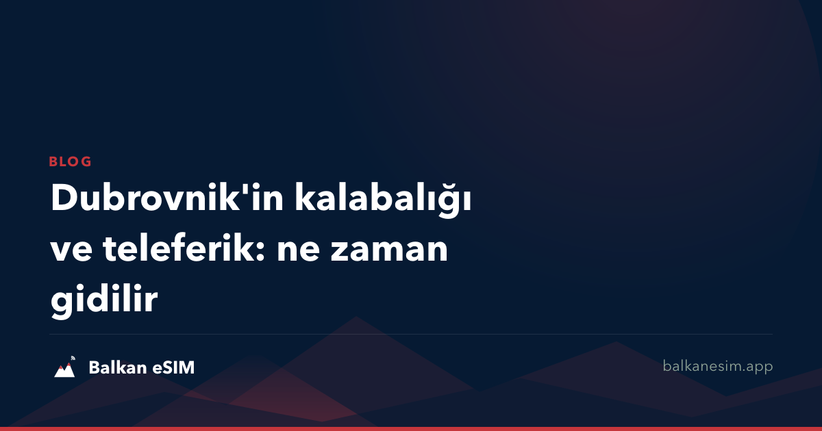 Dubrovnik'in kalabalığı ve teleferik: ne zaman gidilir