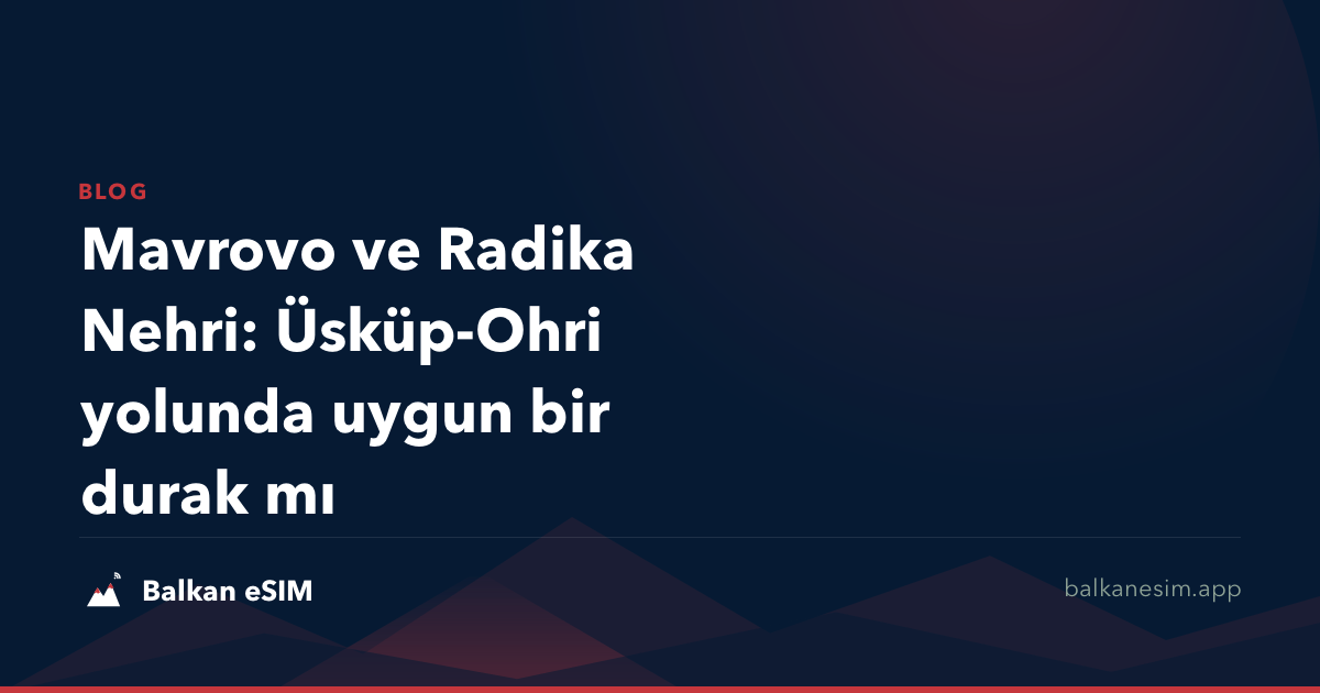 Mavrovo ve Radika Nehri: Üsküp-Ohri yolunda uygun bir durak mı