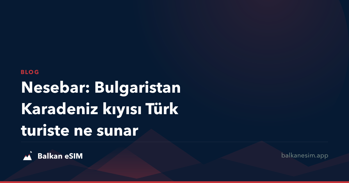 Nesebar: Bulgaristan Karadeniz kıyısı Türk turiste ne sunar