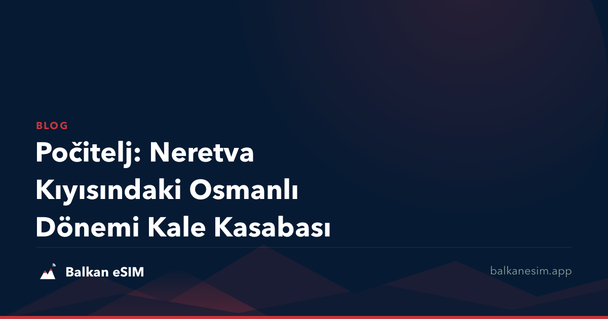Počitelj: Neretva Kıyısındaki Osmanlı Dönemi Kale Kasabası