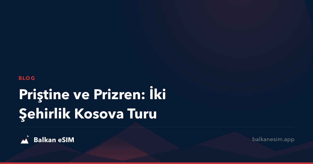 Priştine ve Prizren: İki Şehirlik Kosova Turu