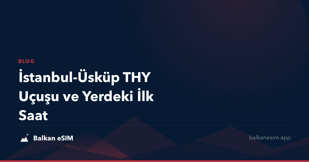İstanbul-Üsküp THY Uçuşu ve Yerdeki İlk Saat