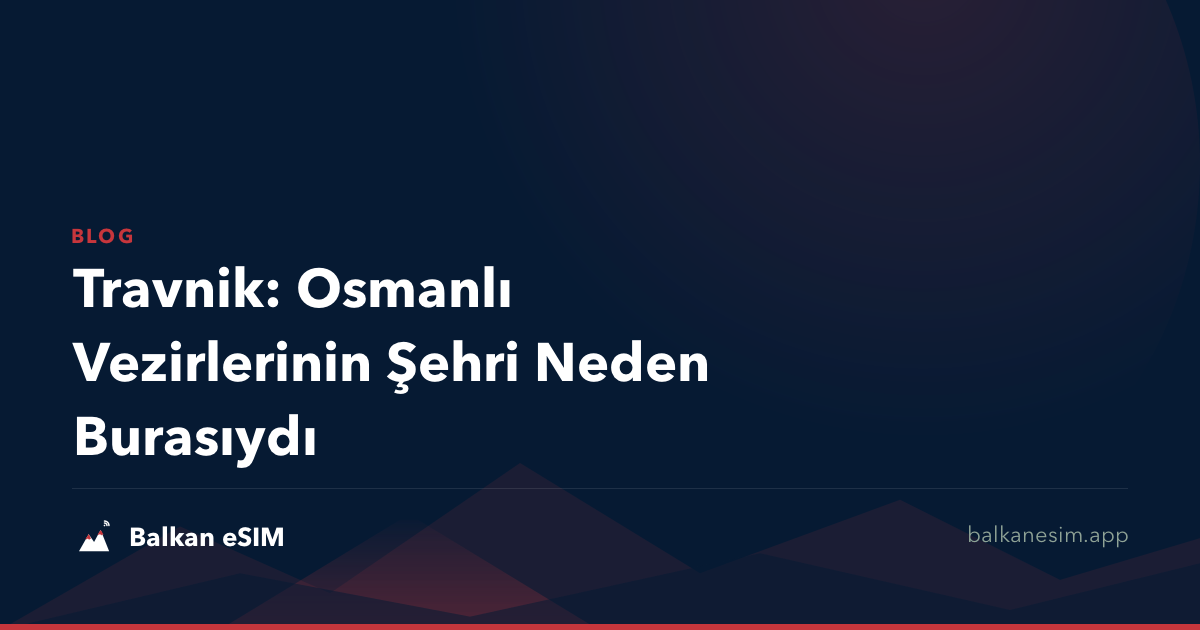 Travnik: Osmanlı Vezirlerinin Şehri Neden Burasıydı
