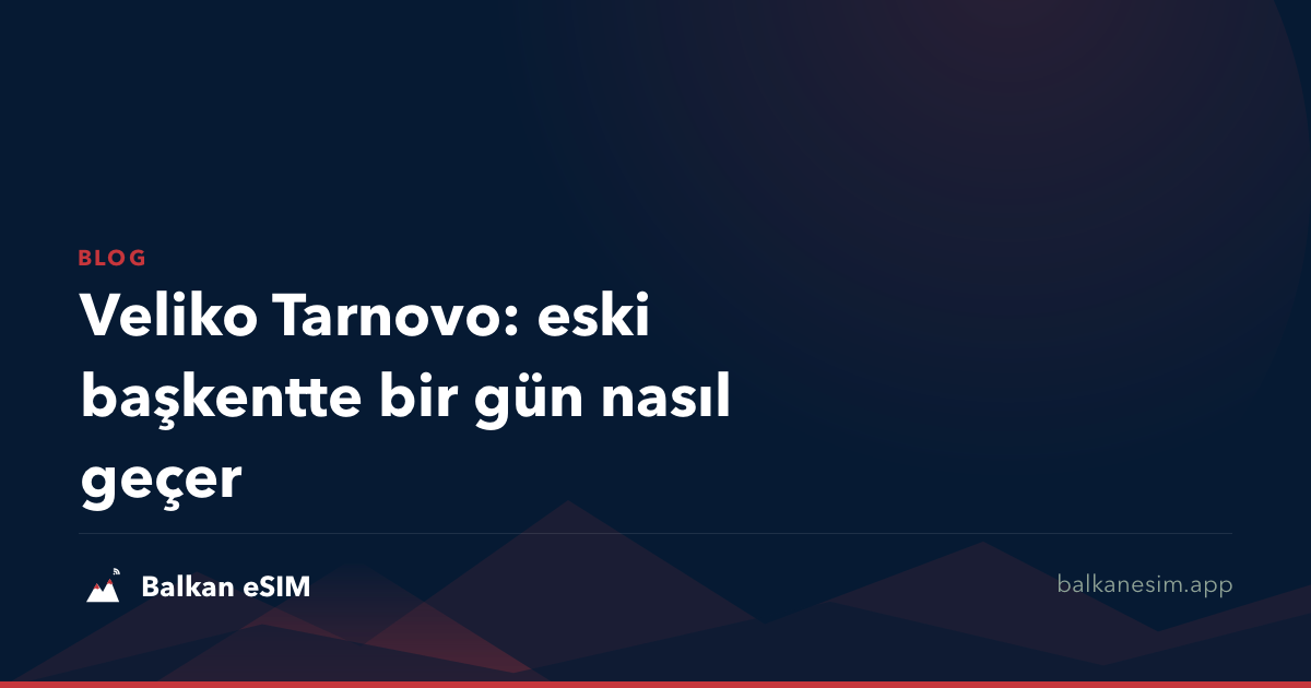 Veliko Tarnovo: eski başkentte bir gün nasıl geçer