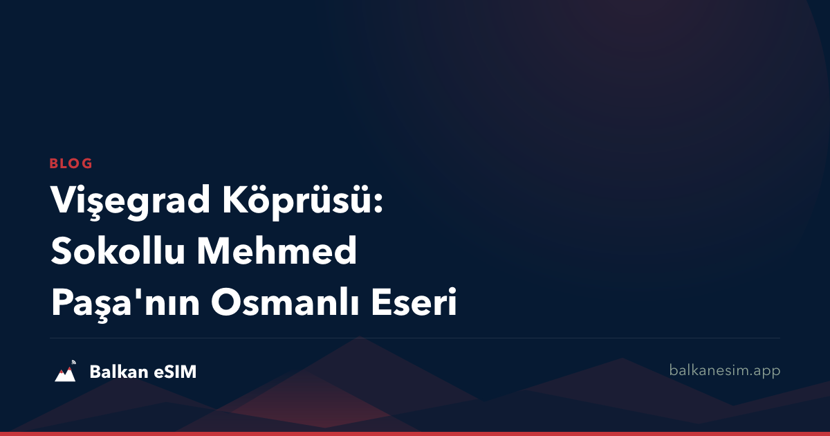 Vişegrad Köprüsü: Sokollu Mehmed Paşa'nın Osmanlı Eseri