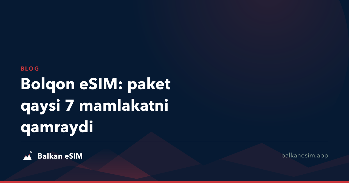 Bolqon eSIM: paket qaysi 7 mamlakatni qamraydi