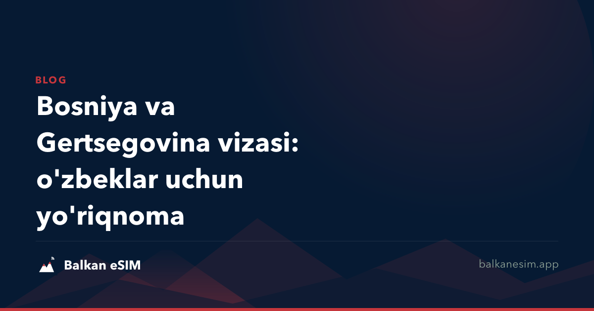 Bosniya va Gertsegovina vizasi: o'zbeklar uchun yo'riqnoma